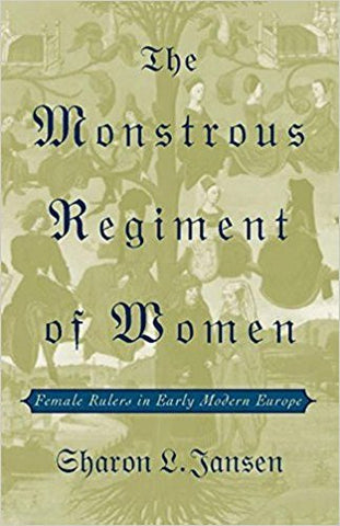 Jansen, S.L. - THE MONSTROUS REGIMENT OF WOMEN: FEMALE RULERS IN EARLY MODERN EUROPE - Hardcover