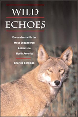 Bergman, C.A. - WILD ECHOES: ENCOUNTERS WITH THE MOST ENDANGERED ANIMALS IN NORTH AMERICA - Paperback