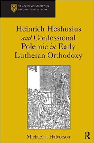 Halvorson, M.J. - HEINRICH HESHUSIUS AND CONFESSIONAL POLEMIC IN EARLY LUTHERAN ORTHODOXY - Hardcover
