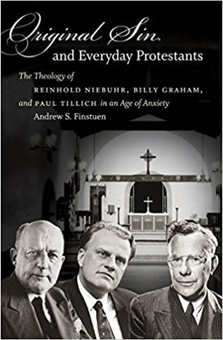 Finstuen, A.S. - ORIGINAL SIN AND EVERYDAY PROTESTANTS: THE THEOLOGY OF REINHOLD NIEBUHR, BILLY GRAHAM, AND PAUL TILICH IN AN AGE OF ANXIETY - Hardcover