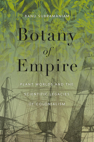 Subramaniam, Banu - Botany of Empire: Plant Worlds and The Scientific Legacies of Colonialism - paperback