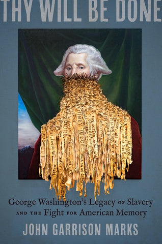 Marks, John - Thy Will Be Done: George Washington's Legacy of Slavery and the Fight for American Memory,