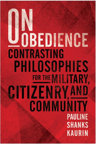 Shanks Kaurin, Pauline - On Obedience: Contrasting Philosophies for the Military, Citizenry, and Community