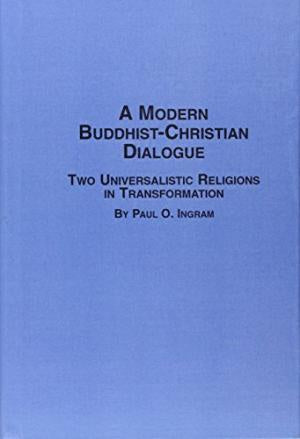 P.O. Ingram - THE MODERN BUDDHIST-CHRISTIAN DIALOGUE: TWO UNIVERSALISTIC RELIGIONS IN TRANSFORMATION - Hardcover