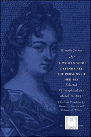 R.M. Wilkin - A WOMAN WHO DEFENDS ALL THE PERSONS OF HER SEX:  SELECTED PHILOSOPHICAL AND MORAL WRITINGS - Paperback