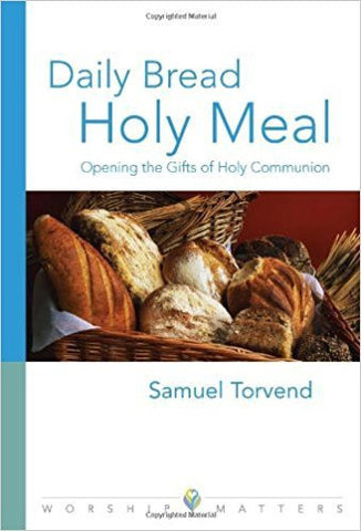 Torvend, S.E. - DAILY BREAD, HOLY MEAL: OPENING THE GIFTS OF HOLY COMMUNION - Paperback