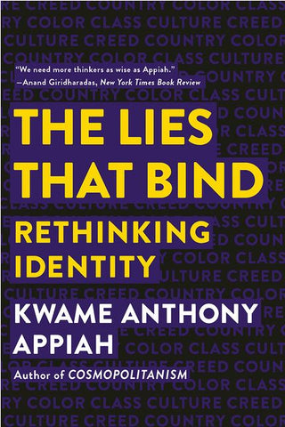 THE LIES THAT BIND; RETHINKING IDENTITY BY KWAME ANTHONY APPIAH
