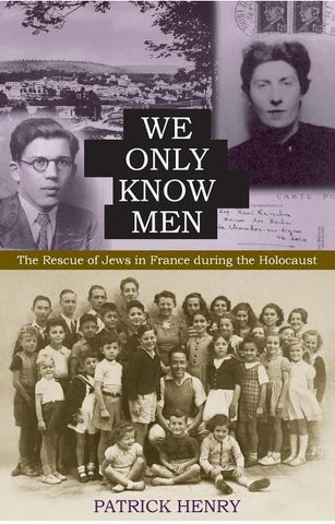 WE ONLY KNOW MEN: THE RESCUE OF JEWS IN FRANCE DURING THE HOLOCAUST BY PATRICK HENRY
