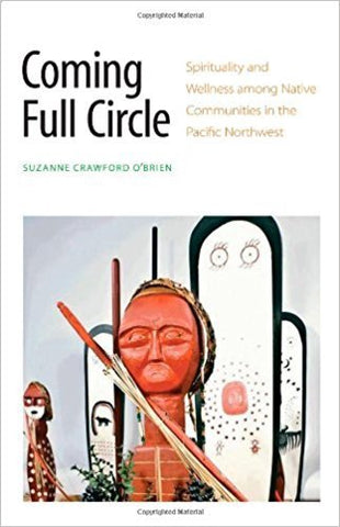 S.J. Crawford O'Brien - COMING FULL CIRCLE: SPIRITUALITY AND WELLNESS AMONG NATIVE COMMUNITIES IN THE PACIFIC NORTHWEST - Paperback