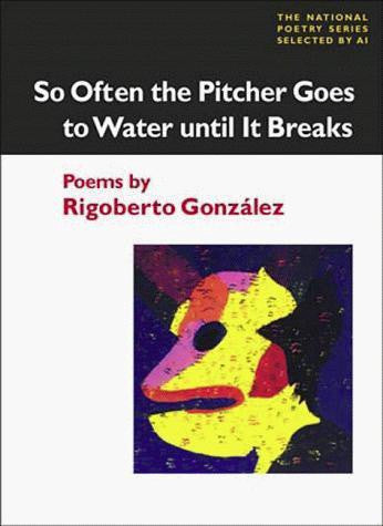 González, R. - SO OFTEN THE PITCHER GOES TO WATER UNTIL IT BREAKS: POEMS (National Poetry Series) - Paperback