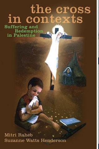 THE CROSS IN CONTEXTS: SUFFERING AND REDEMPTION IN PALESTINE BY MITRI RAHEB