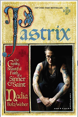PASTRIX; THE CRANKY, BEAUTIFUL FAITH OF A SINNER & SAINT BY NADIA BOLZ-WEBER