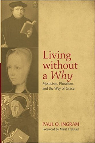 P.O. Ingram & M.A. Trelstad - LIVING WITHOUT A WHY: MYSTICISM, PLURALISM, AND THE WAY OF GRACE - Paperback
