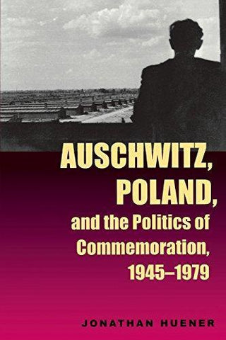 Huener, J. - AUSCHWITZ, POLAND, AND THE POLITICS OF COMMEMORATION, 1945-1979 - Paperback
