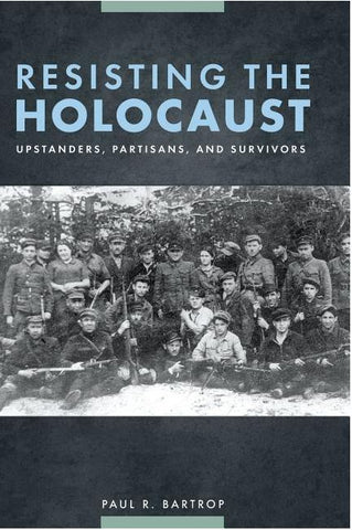 RESISTING THE HOLOCAUST: UPSTANDERS, PARTISANS, AND SURVIVORS BY PAUL R. BARTROP - HARDCOVER