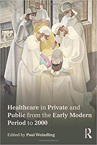 P. Weindling - HEALTHCARE IN PRIVATE AND PUBLIC FROM THE EARLY MODERN PERIOD TO 2000 - Paperback
