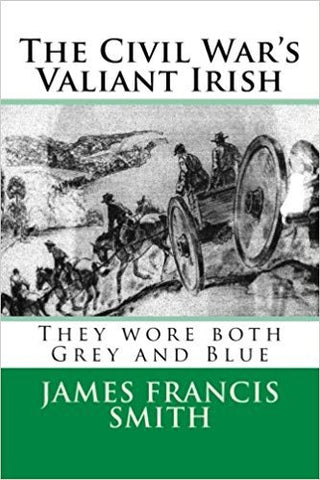 J.F. Smith - CIVIL WAR'S VALIANT IRISH: THEY WORE BOTH GREY AND BLUE -Paperback