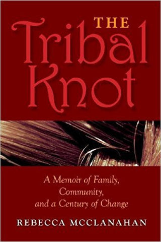R. McClanahan - THE TRIBAL KNOT:  A MEMOIR OF FAMILY, COMMUNITY, AND A CENTURY OF CHANGE - Paperback