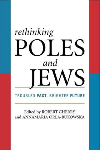 Cherry, R. - RETHINKING THE POLES AND JEWS: TROUBLED PAST, BRIGHTER FUTURE -  Hardcover