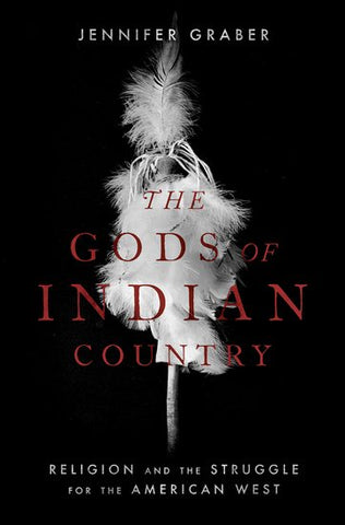The Gods of Indian Country: Religion and the Struggle for the American West by Jennifer Graber