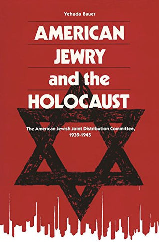 Bauer, Y. - AMERICAN JEWRY AND THE HOLOCAUST: THE AMERICAN JEWISH JOINT DISTRIBUTION COMMITTEE, 1939-1945 - Paperback