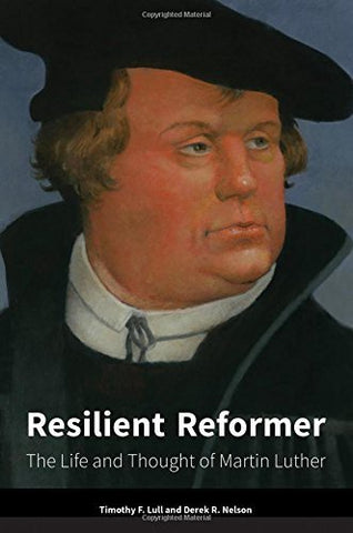 Lull, T.F. & Nelson, D.R. - RESILIENT REFORMER: THE LIFE AND THOUGHT OF MARTIN LUTHER - Paperback