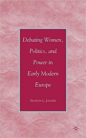 S.L. Jansen - DEBATING WOMEN, POLITICS, AND POWER IN EARLY MODERN EUROPE - Hardcover