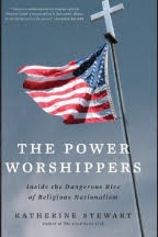 The Power Worshippers: Inside the Dangerous Rise of Religious Nationalism by Katherine Stewart
