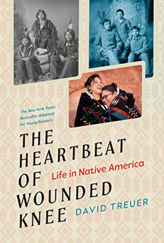 Treuer, David - THE HEARTBEAT OF WOUNDED KNEE (YOUNG READERS ADAPTATION): LIFE IN NATIVE AMERICA - Hardcover